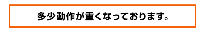 動作が重くなっております。